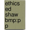 Ethics Ed Shaw Bmp:p P by William H. Shaw