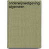 Onderwijswetgeving Algemeen door Onbekend