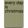 Every Day Is Christmas by Bradley Trevor Greive