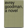 Evrey Goodman, A Novel by Md Richard J. Feinstein