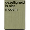 Gezelligheid is niet modern door J. Haasbroek