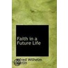 Faith In A Future Life by Alfred Wilhelm Martin