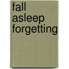 Fall Asleep Forgetting door Georgeann Packard