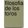 Filosofia de Los Toros by Santos Lpez Pelegrn