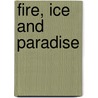 Fire, Ice And Paradise by H. Leighton Steward