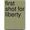 First Shot for Liberty by Osborne De Varila