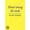Flower Among The Weeds by Dorothy Mehaffey