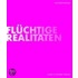 Flüchtige Realitäten