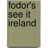 Fodor's See It Ireland door Inc. Fodor'S. Travel Publications