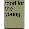 Food for the Young ... door Anonymous Anonymous