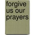 Forgive Us Our Prayers