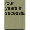 Four Years In Secessia by Junius Henri Browne