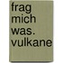 Frag mich was. Vulkane