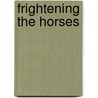 Frightening The Horses by Eric Braun