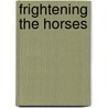 Frightening The Horses door Eric Braun