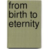 From Birth To Eternity by Lee M. Harris