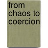 From Chaos To Coercion door Richard J. Coker