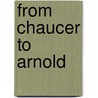 From Chaucer To Arnold door Onbekend