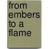 From Embers To A Flame door Iii Reeder Harry L.