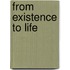 From Existence to Life