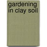 Gardening In Clay Soil door Sara Pitzer