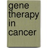 Gene Therapy in Cancer door Malcolm K. Brenner