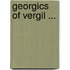 Georgics of Vergil ...