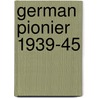 German Pionier 1939-45 door Gordon L. Rottman