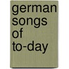 German Songs Of To-Day door Alexander Tille