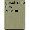 Geschichte Des Zuckers door Edmund Oskar Von Lippmann