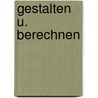 Gestalten u. Berechnen by Armin Steinmüller