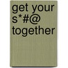 Get Your S*#@ Together door Douglas B. Thoene