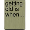 Getting Old Is When... door Onbekend