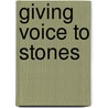 Giving Voice to Stones door Barbara McKean Parmenter