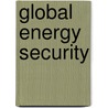 Global Energy Security door Onbekend