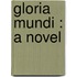 Gloria Mundi : A Novel