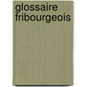 Glossaire Fribourgeois door Louis Grangier
