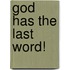 God Has the Last Word!