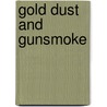 Gold Dust And Gunsmoke by John Boessenecker