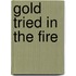 Gold Tried in the Fire
