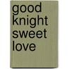 Good Knight Sweet Love by Skip Slocum