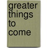 Greater Things To Come door C. Wilson Hart