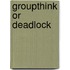 Groupthink or Deadlock