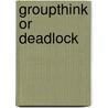 Groupthink or Deadlock by Paul Kowert