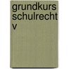 Grundkurs Schulrecht V by Dirk Astheimer