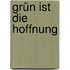 Grün ist die Hoffnung