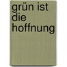 Grün ist die Hoffnung door Tom Coraghessan Boyle