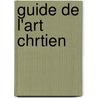 Guide de L'Art Chrtien door Henri L�Onard Grimoua De Saint-Laurent