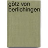 Götz von Berlichingen door Von Johann Wolfgang Goethe