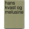 Hans Kvast Og Melusine door Henrik Pontoppidan
